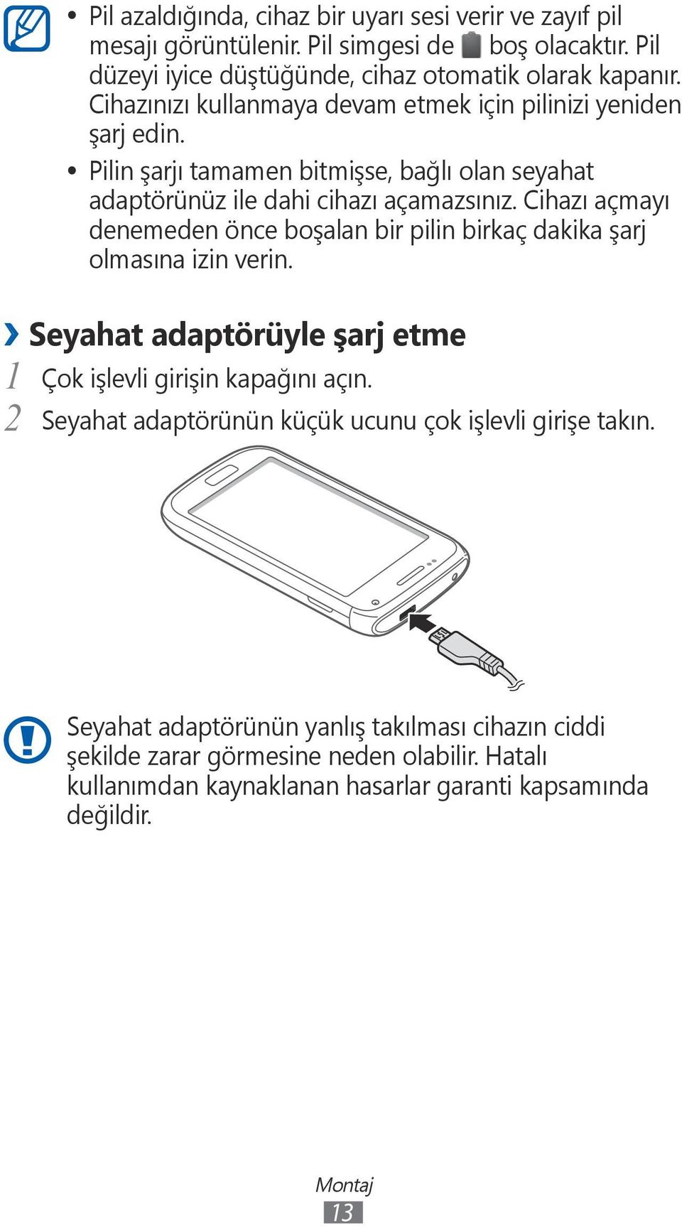 Cihazı açmayı denemeden önce boşalan bir pilin birkaç dakika şarj olmasına izin verin. Seyahat adaptörüyle şarj etme 1 2 Çok işlevli girişin kapağını açın.