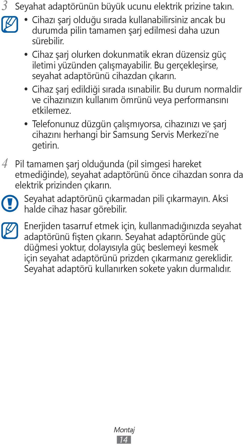 Bu durum normaldir ve cihazınızın kullanım ömrünü veya performansını etkilemez. Telefonunuz düzgün çalışmıyorsa, cihazınızı ve şarj cihazını herhangi bir Samsung Servis Merkezi ne getirin.