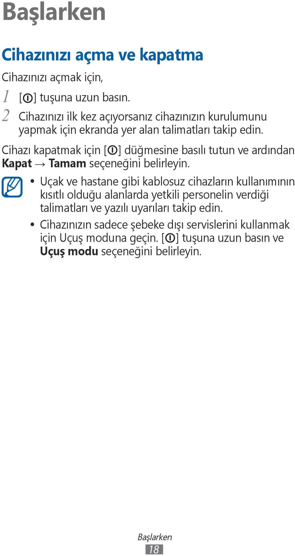 Cihazı kapatmak için [ ] düğmesine basılı tutun ve ardından Kapat Tamam seçeneğini belirleyin.