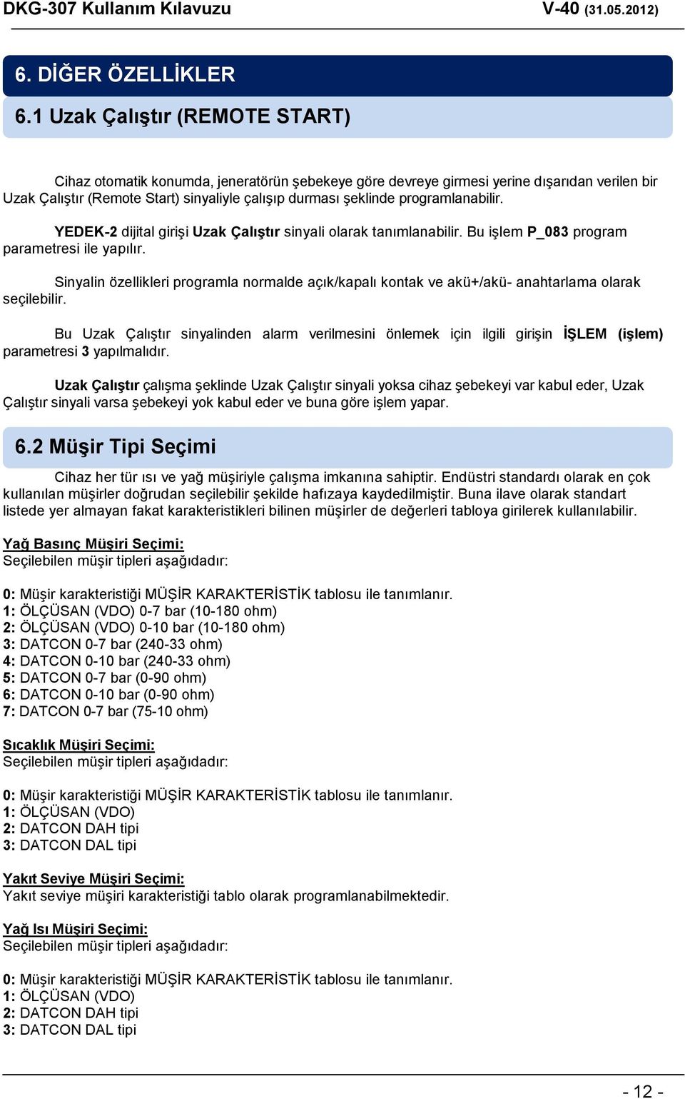 programlanabilir. YEDEK-2 dijital giriģi Uzak ÇalıĢtır sinyali olarak tanımlanabilir. Bu iģlem P_083 program parametresi ile yapılır.