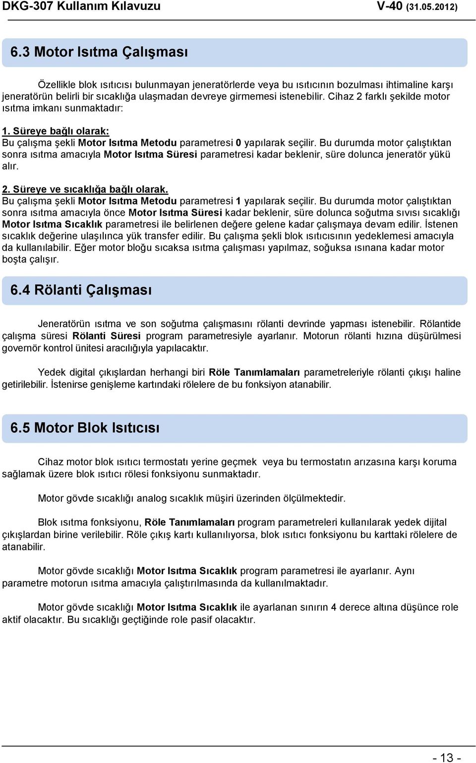 Bu durumda motor çalıģtıktan sonra ısıtma amacıyla Motor Isıtma Süresi parametresi kadar beklenir, süre dolunca jeneratör yükü alır. 2. Süreye ve sıcaklığa bağlı olarak.