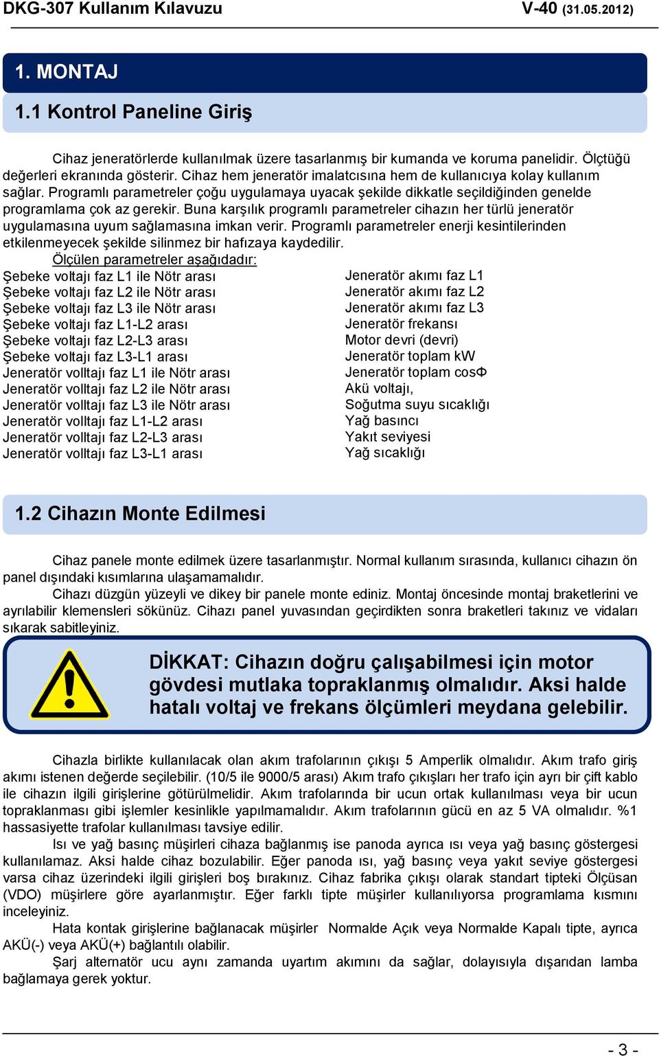 Buna karģılık programlı parametreler cihazın her türlü jeneratör uygulamasına uyum sağlamasına imkan verir.