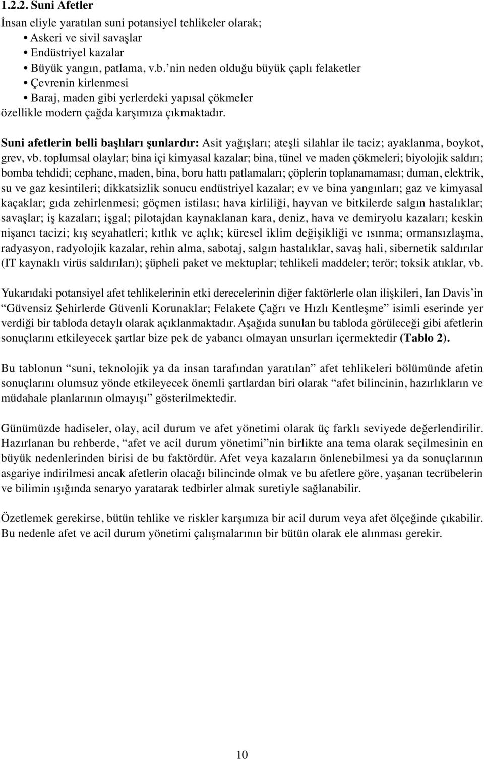 Suni afetlerin belli başlıları şunlardır: Asit yağışları; ateşli silahlar ile taciz; ayaklanma, boykot, grev, vb.