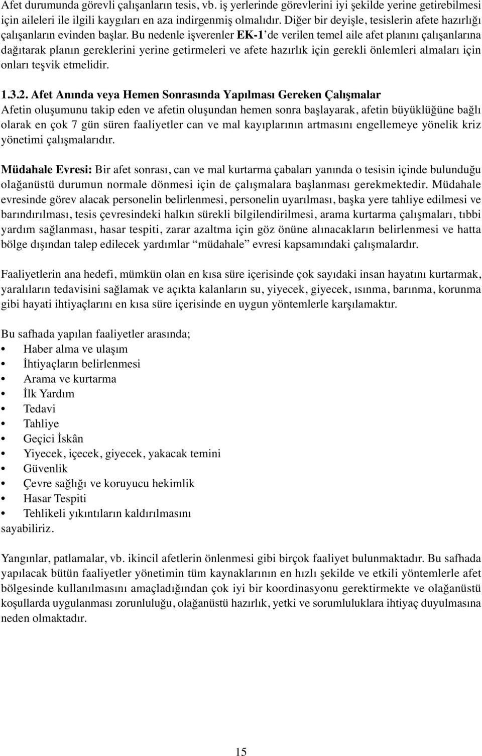 Bu nedenle işverenler EK-1 de verilen temel aile afet planını çalışanlarına dağıtarak planın gereklerini yerine getirmeleri ve afete hazırlık için gerekli önlemleri almaları için onları teşvik