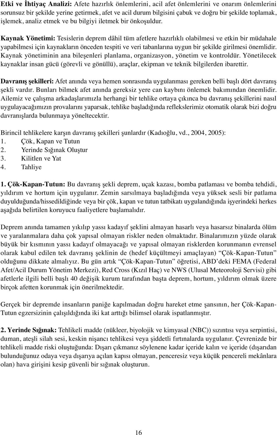 Kaynak Yönetimi: Tesislerin deprem dâhil tüm afetlere hazırlıklı olabilmesi ve etkin bir müdahale yapabilmesi için kaynakların önceden tespiti ve veri tabanlarına uygun bir şekilde girilmesi