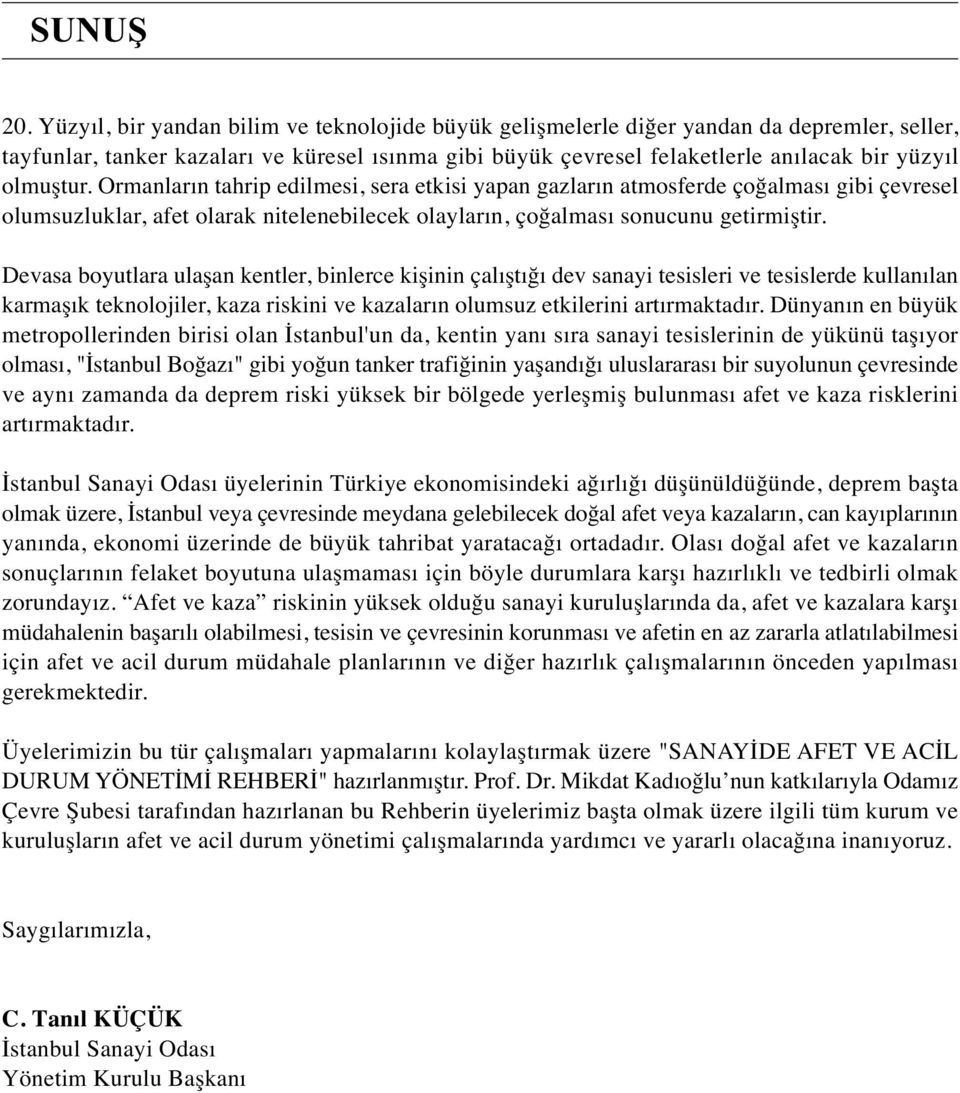 olmuştur. Ormanların tahrip edilmesi, sera etkisi yapan gazların atmosferde çoğalması gibi çevresel olumsuzluklar, afet olarak nitelenebilecek olayların, çoğalması sonucunu getirmiştir.