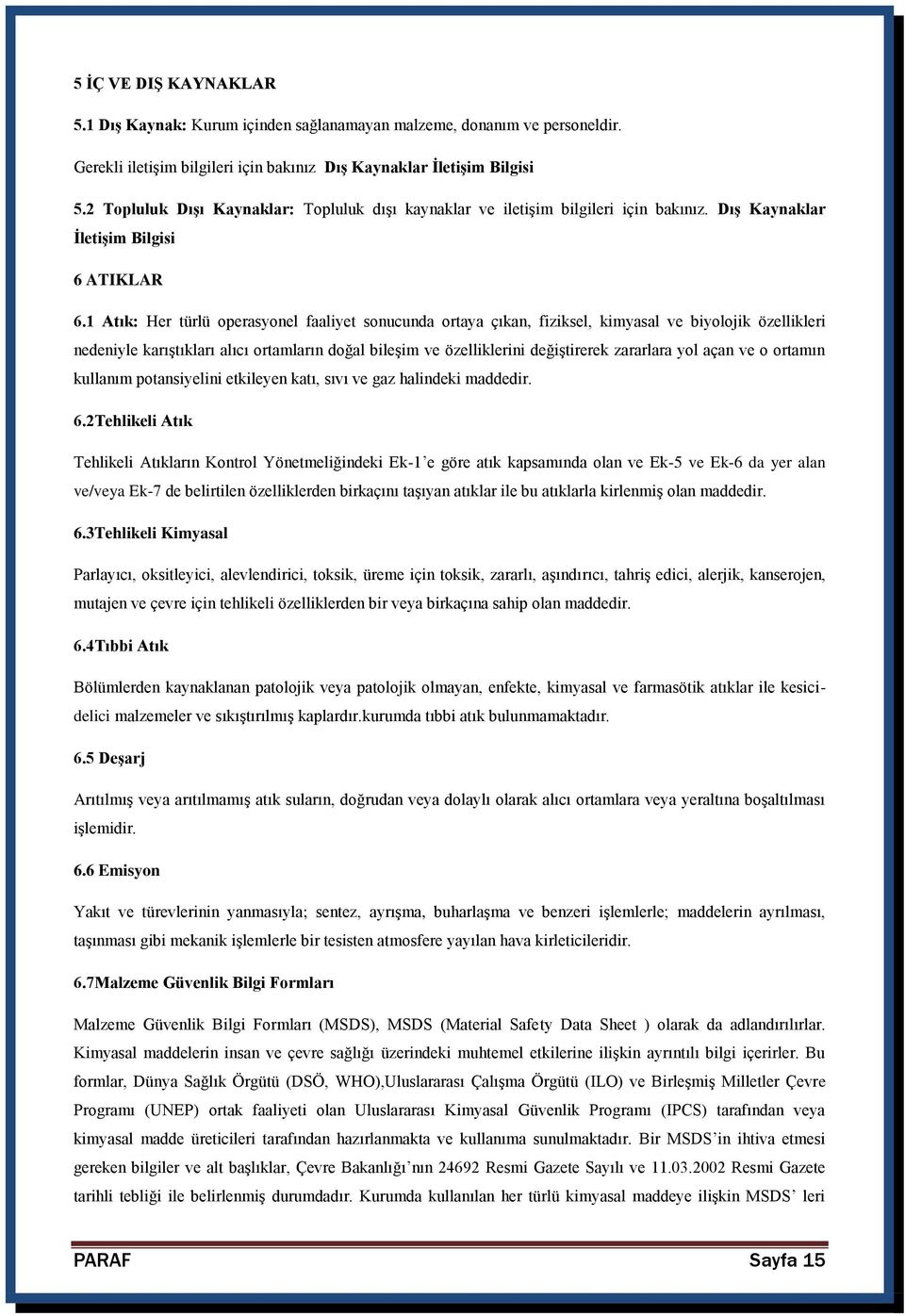 1 Atık: Her türlü operasyonel faaliyet sonucunda ortaya çıkan, fiziksel, kimyasal ve biyolojik özellikleri nedeniyle karıştıkları alıcı ortamların doğal bileşim ve özelliklerini değiştirerek