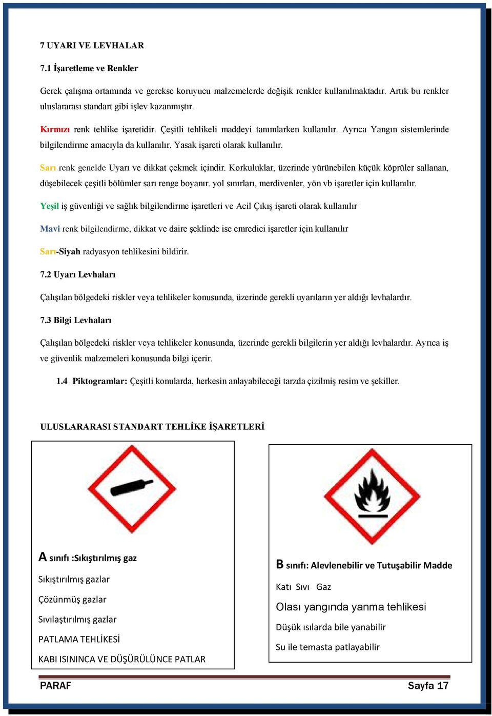 Sarı renk genelde Uyarı ve dikkat çekmek içindir. Korkuluklar, üzerinde yürünebilen küçük köprüler sallanan, düşebilecek çeşitli bölümler sarı renge boyanır.