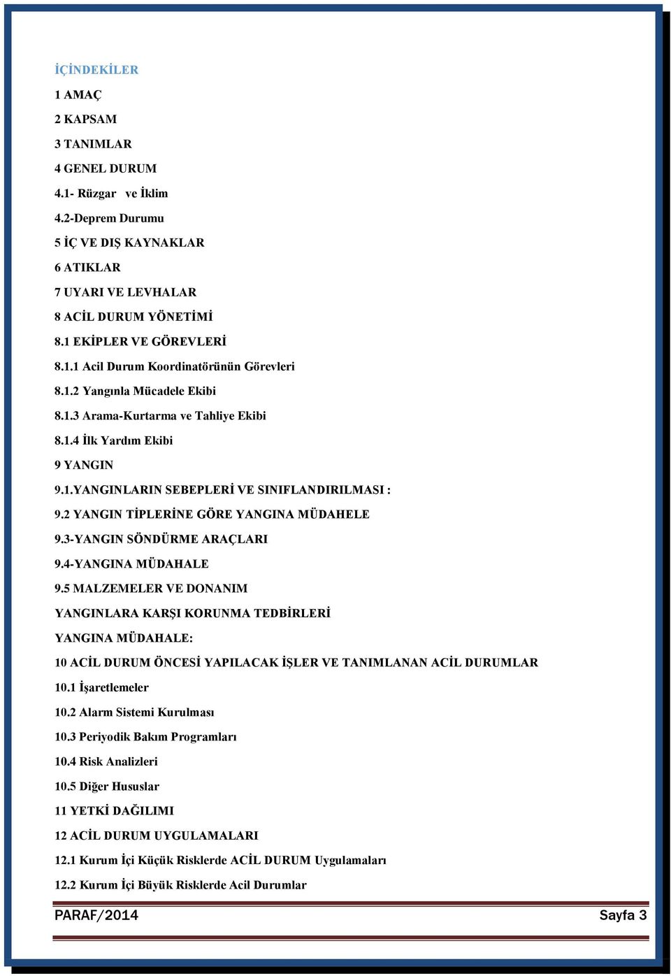 3-YANGIN SÖNDÜRME ARAÇLARI 9.4-YANGINA MÜDAHALE 9.5 MALZEMELER VE DONANIM YANGINLARA KARŞI KORUNMA TEDBİRLERİ YANGINA MÜDAHALE: 10 ACİL DURUM ÖNCESİ YAPILACAK İŞLER VE TANIMLANAN ACİL DURUMLAR 10.