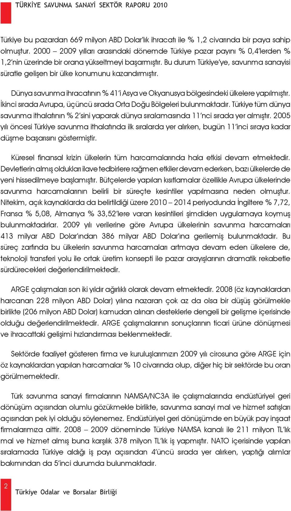 Bu durum Türkiye ye, savunma sanayisi süratle gelişen bir ülke konumunu kazandırmıştır. Dünya savunma ihracatının % 41 i Asya ve Okyanusya bölgesindeki ülkelere yapılmıştır.