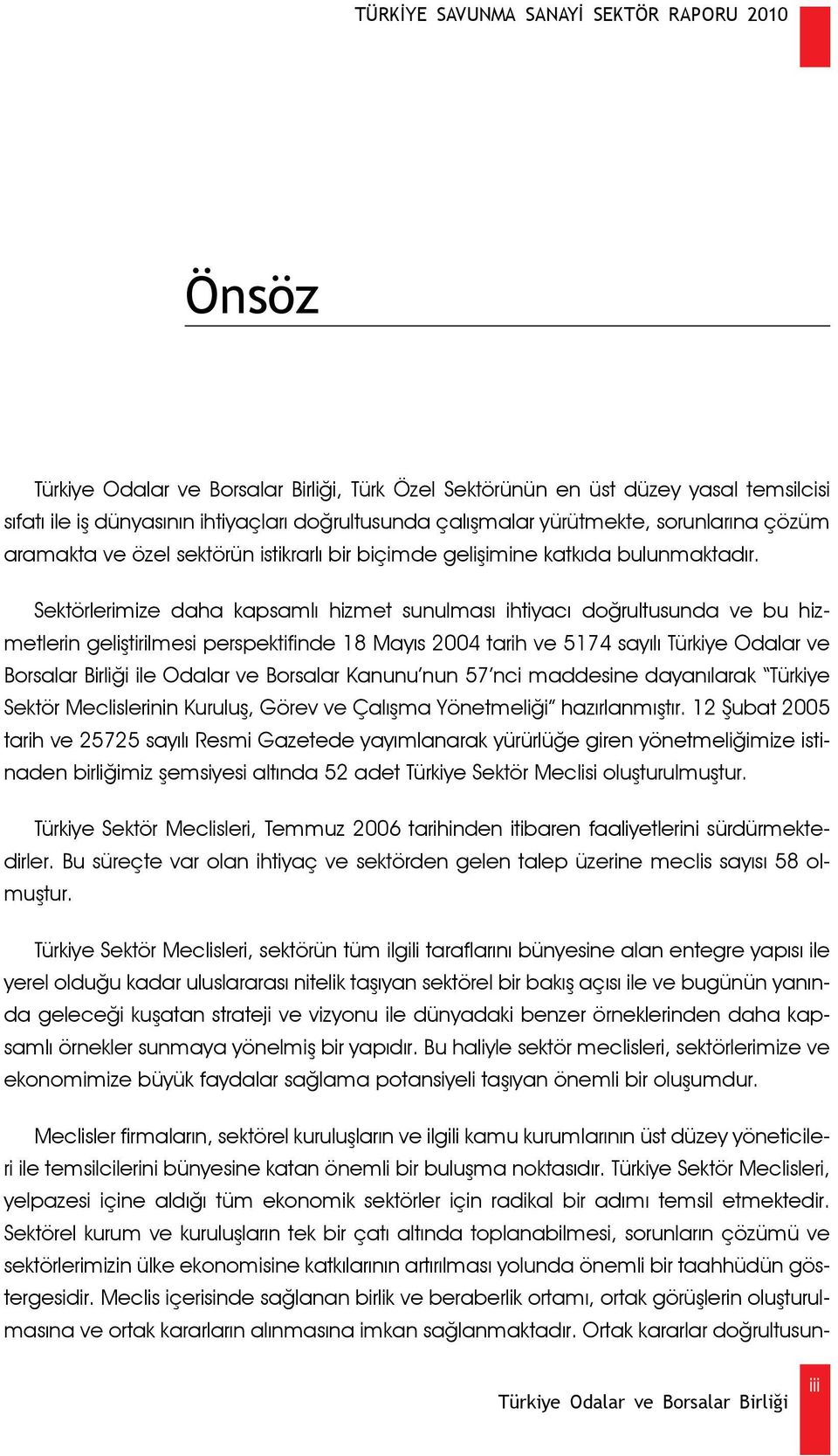 Sektörlerimize daha kapsamlı hizmet sunulması ihtiyacı doğrultusunda ve bu hizmetlerin geliştirilmesi perspektifinde 18 Mayıs 2004 tarih ve 5174 sayılı Türkiye Odalar ve Borsalar Birliği ile Odalar