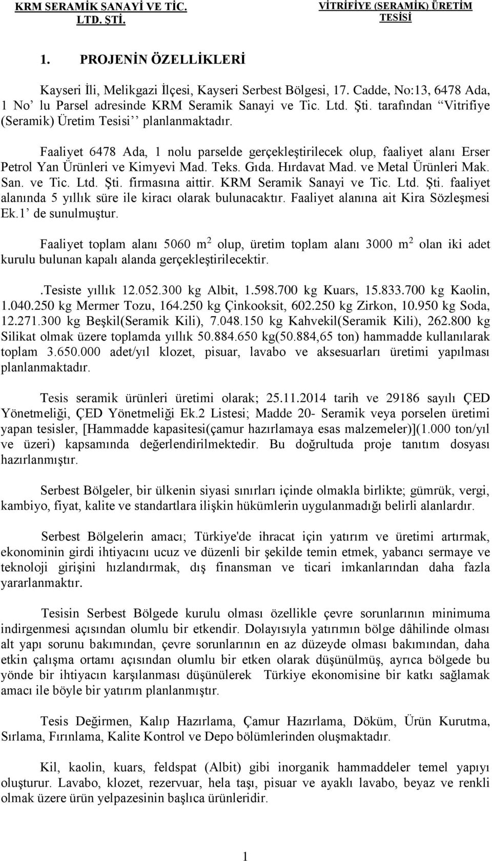 Faaliyet 6478 Ada, 1 nolu parselde gerçekleştirilecek olup, faaliyet alanı Erser Petrol Yan Ürünleri ve Kimyevi Mad. Teks. Gıda. Hırdavat Mad. ve Metal Ürünleri Mak. San. ve Tic. Ltd. Şti.