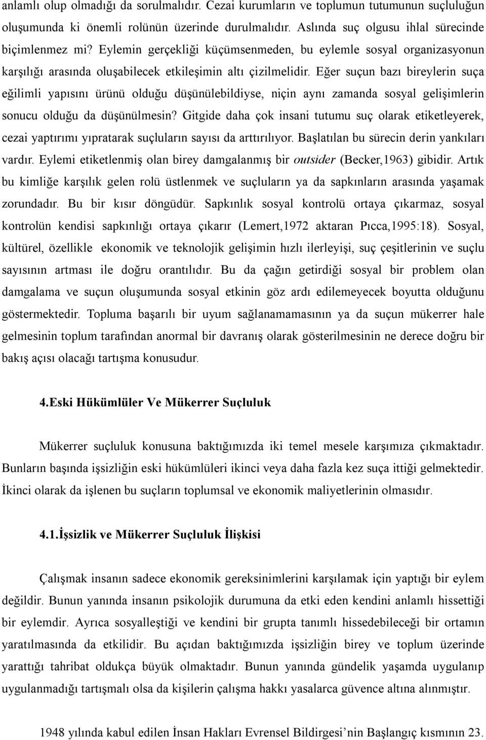 Eğer suçun bazı bireylerin suça eğilimli yapısını ürünü olduğu düşünülebildiyse, niçin aynı zamanda sosyal gelişimlerin sonucu olduğu da düşünülmesin?