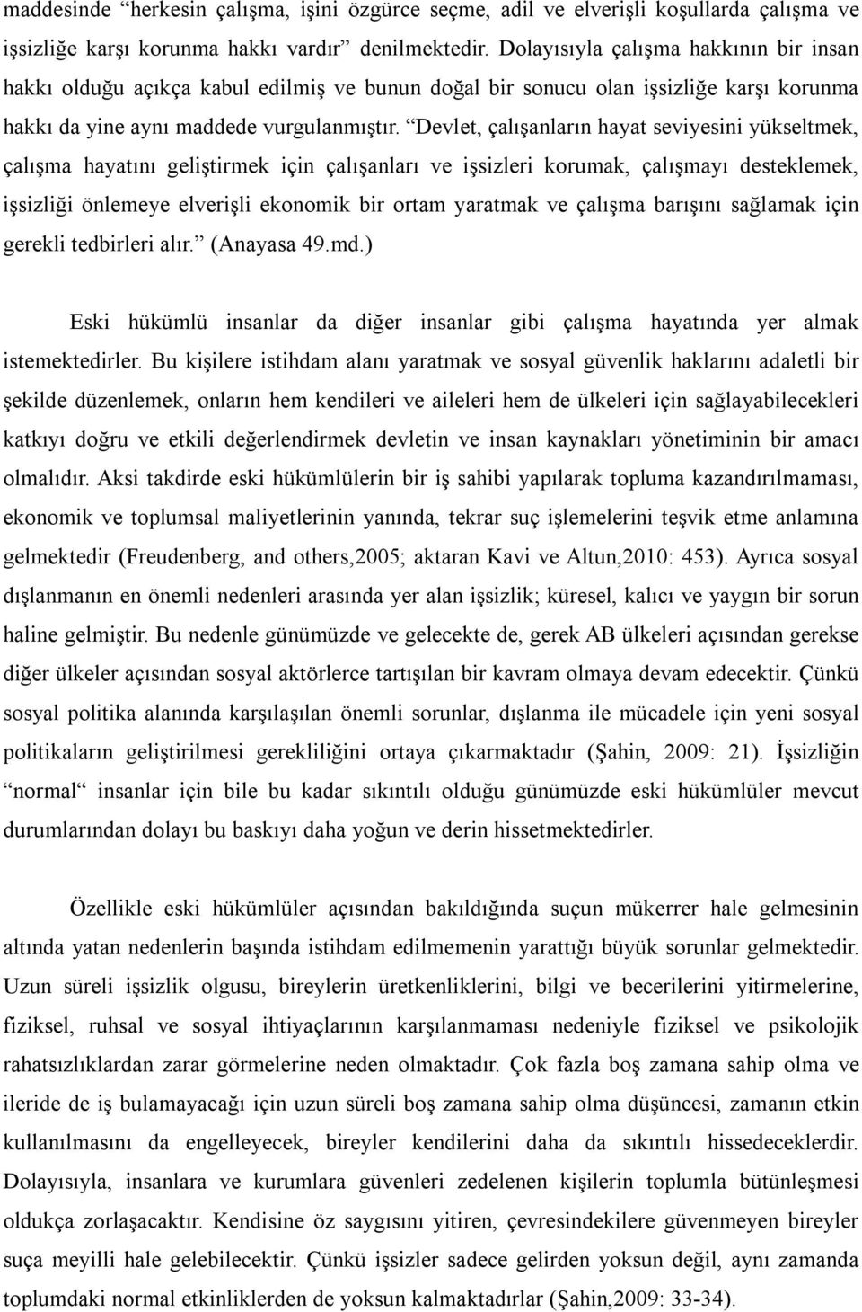 Devlet, çalışanların hayat seviyesini yükseltmek, çalışma hayatını geliştirmek için çalışanları ve işsizleri korumak, çalışmayı desteklemek, işsizliği önlemeye elverişli ekonomik bir ortam yaratmak