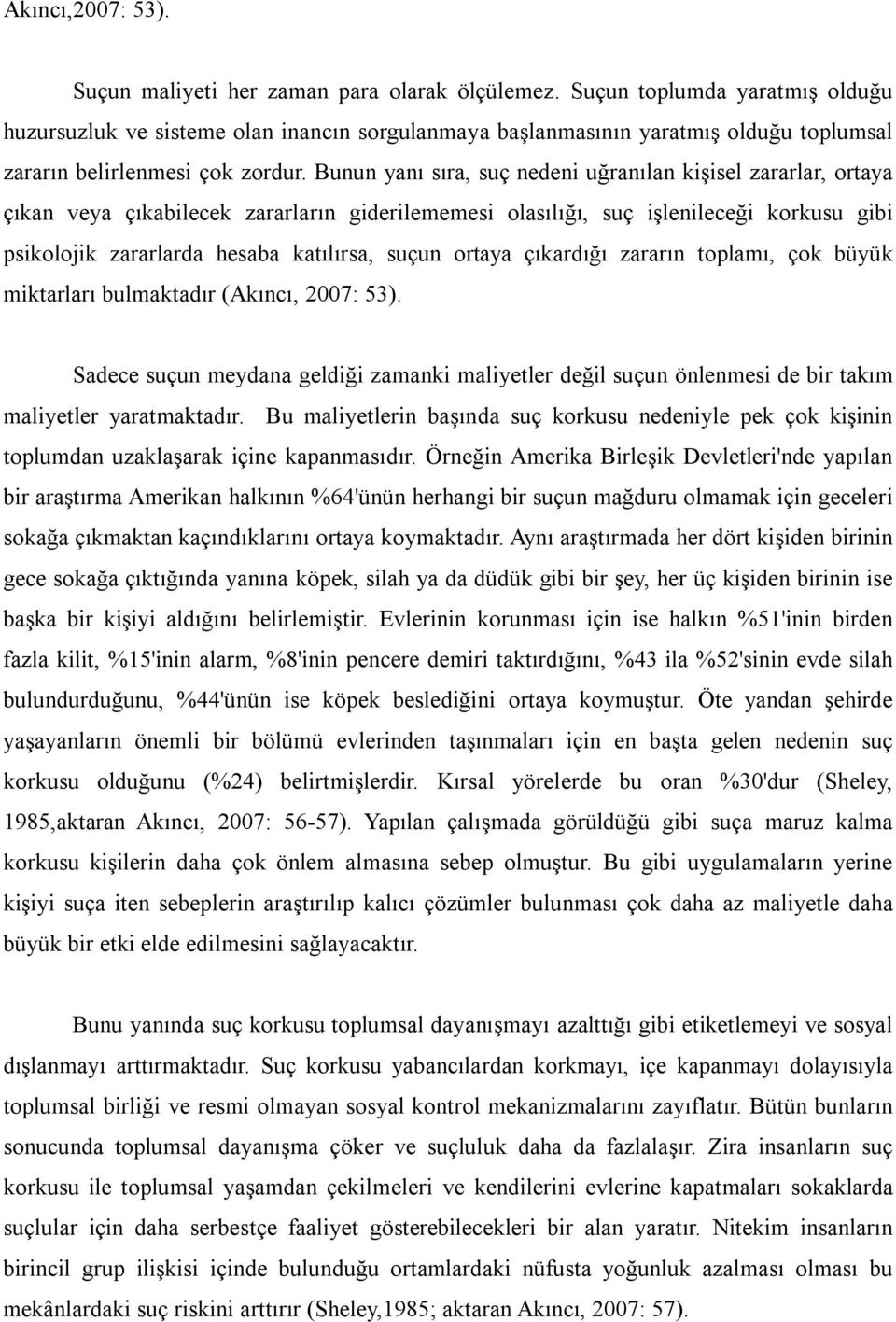 Bunun yanı sıra, suç nedeni uğranılan kişisel zararlar, ortaya çıkan veya çıkabilecek zararların giderilememesi olasılığı, suç işlenileceği korkusu gibi psikolojik zararlarda hesaba katılırsa, suçun