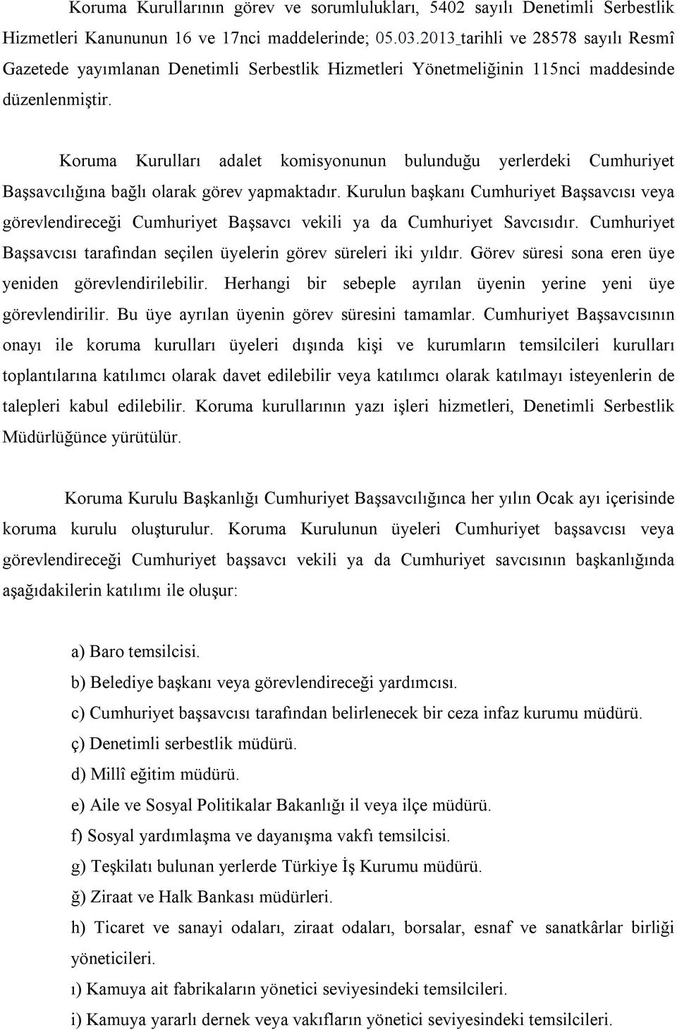 Koruma Kurulları adalet komisyonunun bulunduğu yerlerdeki Cumhuriyet Başsavcılığına bağlı olarak görev yapmaktadır.