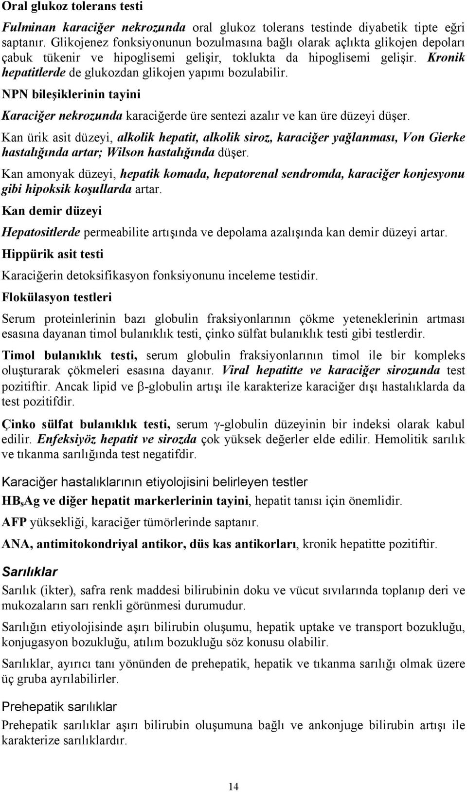 Kronik hepatitlerde de glukozdan glikojen yapımı bozulabilir. NPN bileşiklerinin tayini Karaciğer nekrozunda karaciğerde üre sentezi azalır ve kan üre düzeyi düşer.