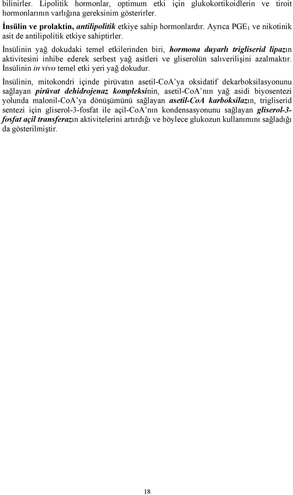 İnsülinin yağ dokudaki temel etkilerinden biri, hormona duyarlı trigliserid lipazın aktivitesini inhibe ederek serbest yağ asitleri ve gliserolün salıverilişini azalmaktır.