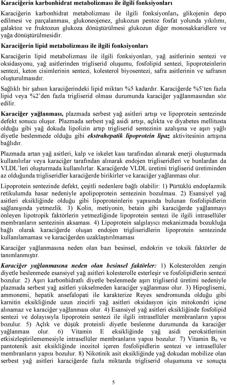 Karaciğerin lipid metabolizması ile ilgili fonksiyonları Karaciğerin lipid metabolizması ile ilgili fonksiyonları, yağ asitlerinin sentezi ve oksidasyonu, yağ asitlerinden trigliserid oluşumu,