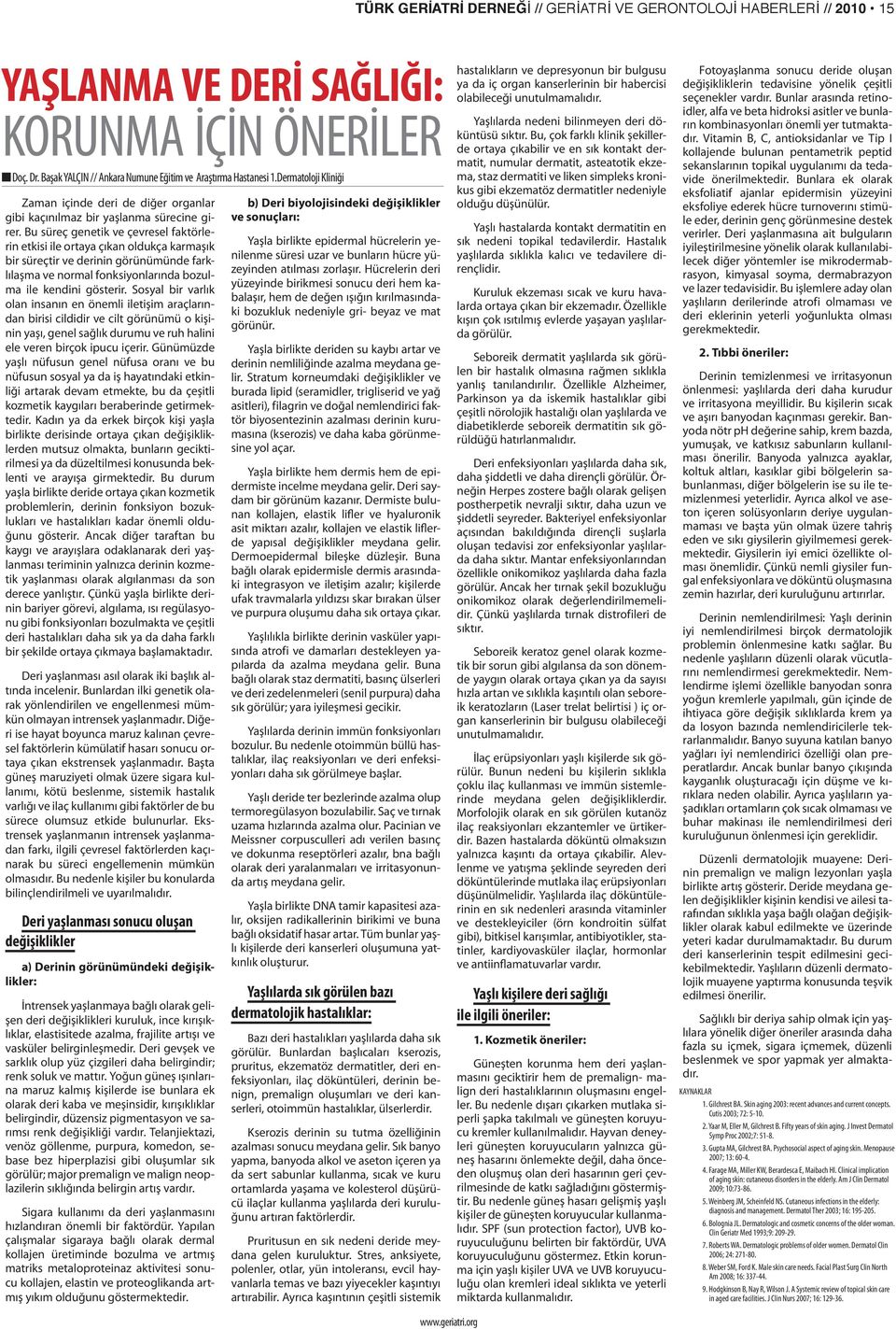 Bu süreç genetik ve çevresel faktörlerin etkisi ile ortaya çıkan oldukça karmaşık bir süreçtir ve derinin görünümünde farklılaşma ve normal fonksiyonlarında bozulma ile kendini gösterir.