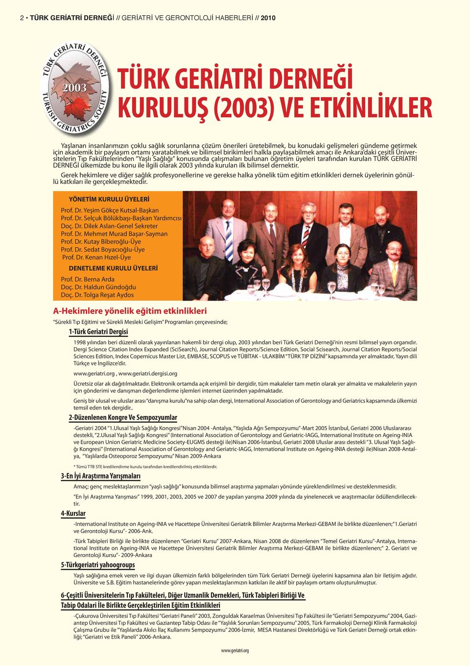 Yaşlı Sağlığı konusunda çalışmaları bulunan öğretim üyeleri tarafından kurulan TÜRK GERİATRİ DERNEĞİ ülkemizde bu konu ile ilgili olarak 2003 yılında kurulan ilk bilimsel dernektir.