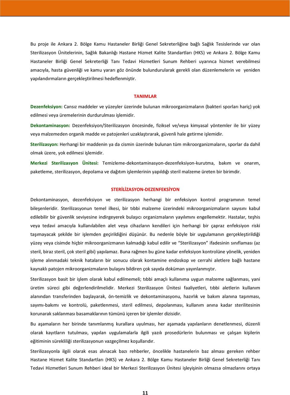 Bölge Kamu Hastaneler Birliği Genel Sekreterliği Tanı Tedavi Hizmetleri Sunum Rehberi uyarınca hizmet verebilmesi amacıyla, hasta güvenliği ve kamu yararı göz önünde bulundurularak gerekli lan