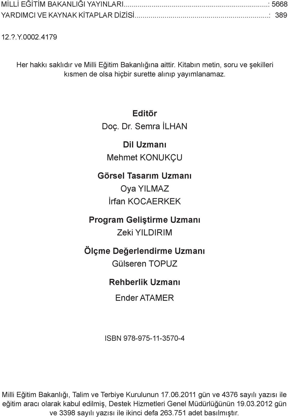 Semra İLHAN Dil Uzmanı Mehmet KONUKÇU Görsel Tasarım Uzmanı Oya ILMAZ İrfan KOCAERKEK Program Geliştirme Uzmanı Zeki ILDIRIM Ölçme Değerlendirme Uzmanı Gülseren TOPUZ Rehberlik