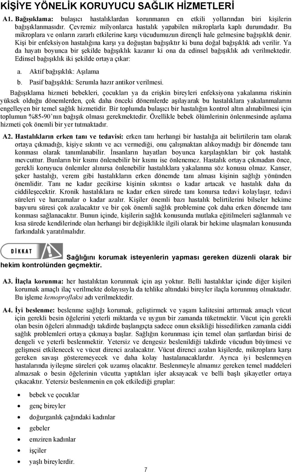 Kişi bir enfeksiyon hastalığına karşı ya doğuştan bağışıktır ki buna doğal bağışıklık adı verilir. Ya da hayatı boyunca bir şekilde bağışıklık kazanır ki ona da edinsel bağışıklık adı verilmektedir.