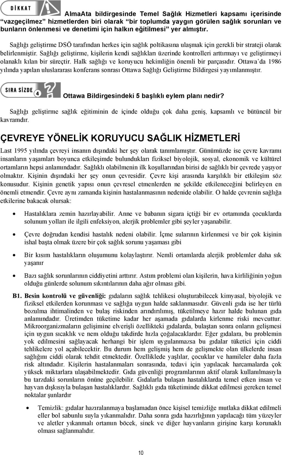 Sağlığı geliştirme, kişilerin kendi sağlıkları üzerinde kontrolleri arttırmayı ve geliştirmeyi olanaklı kılan bir süreçtir. Halk sağlığı ve koruyucu hekimliğin önemli bir parçasıdır.