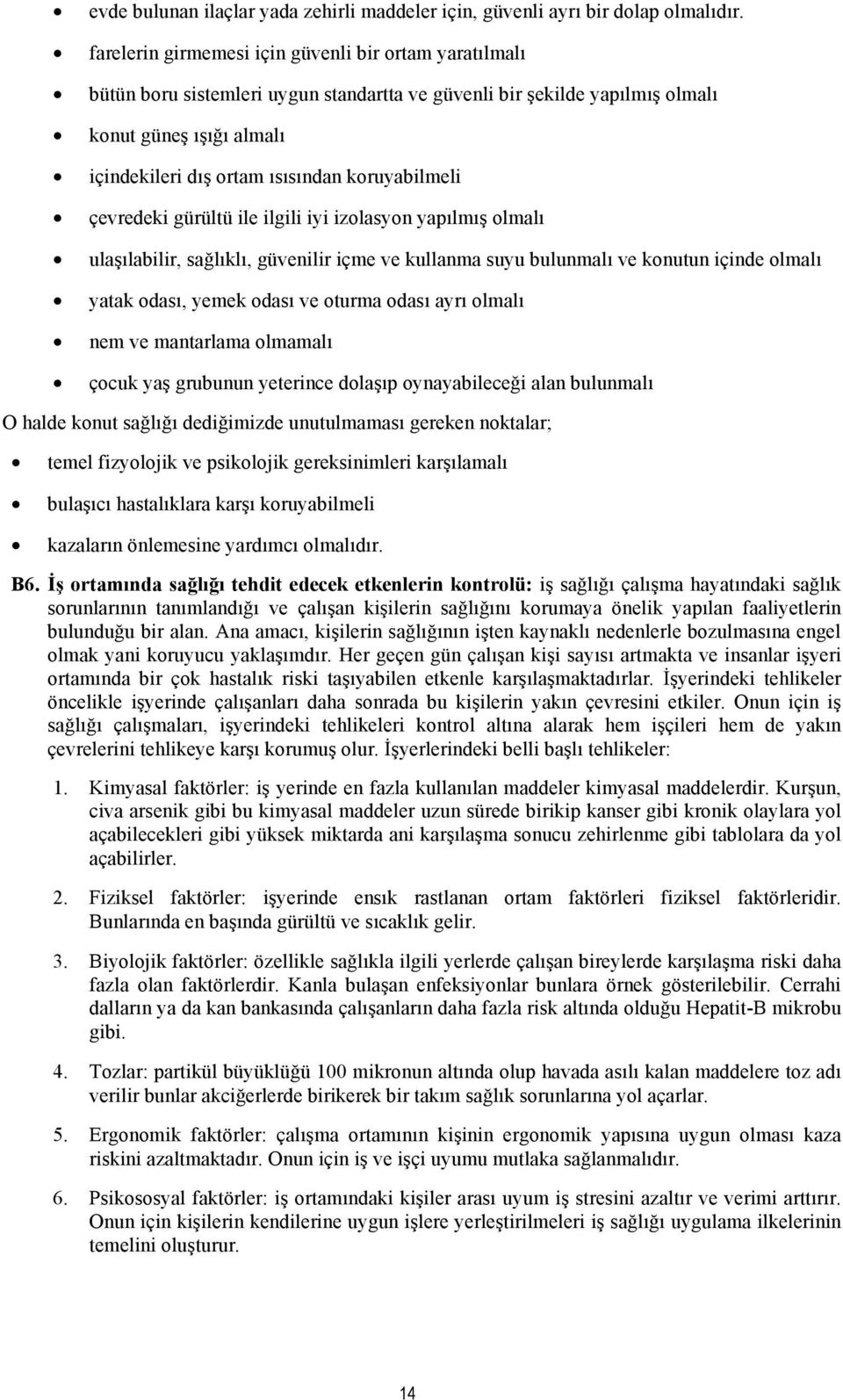 koruyabilmeli çevredeki gürültü ile ilgili iyi izolasyon yapılmış olmalı ulaşılabilir, sağlıklı, güvenilir içme ve kullanma suyu bulunmalı ve konutun içinde olmalı yatak odası, yemek odası ve oturma