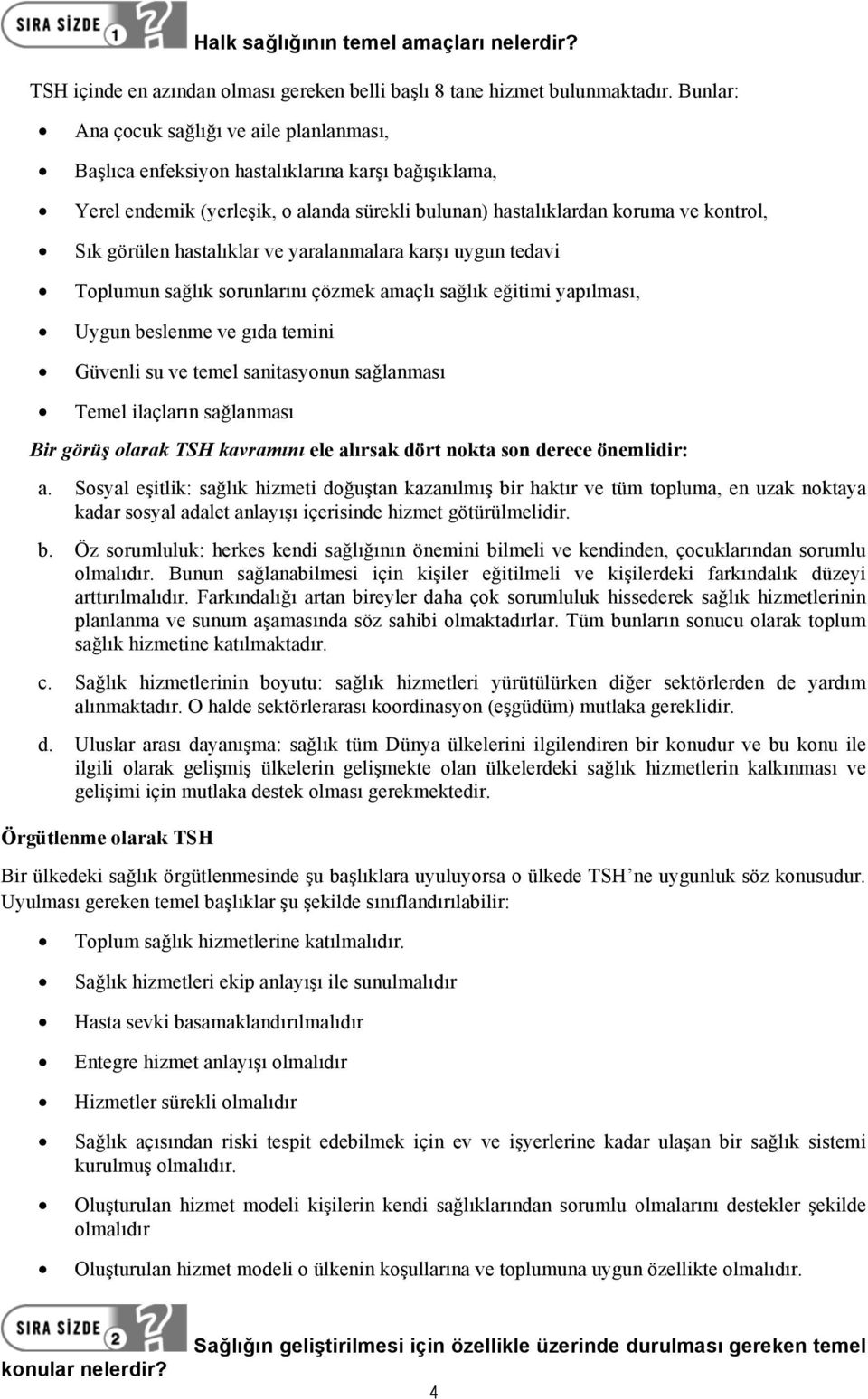 hastalıklar ve yaralanmalara karşı uygun tedavi Toplumun sağlık sorunlarını çözmek amaçlı sağlık eğitimi yapılması, Uygun beslenme ve gıda temini Güvenli su ve temel sanitasyonun sağlanması Temel