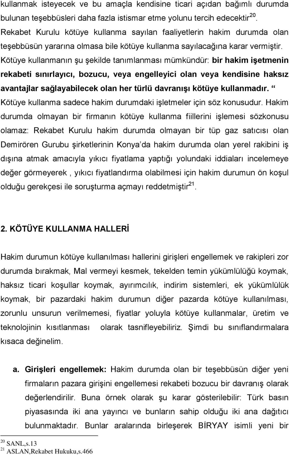 Kötüye kullanmanın şu şekilde tanımlanması mümkündür: bir hakim işetmenin rekabeti sınırlayıcı, bozucu, veya engelleyici olan veya kendisine haksız avantajlar sağlayabilecek olan her türlü davranışı