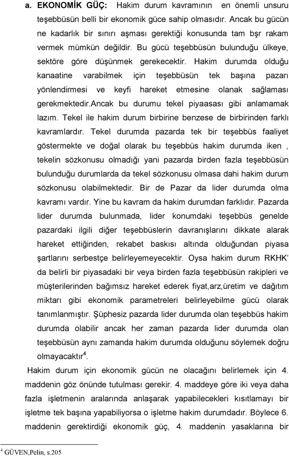 Hakim durumda olduğu kanaatine varabilmek için teşebbüsün tek başına pazarı yönlendirmesi ve keyfi hareket etmesine olanak sağlaması gerekmektedir.ancak bu durumu tekel piyaasası gibi anlamamak lazım.