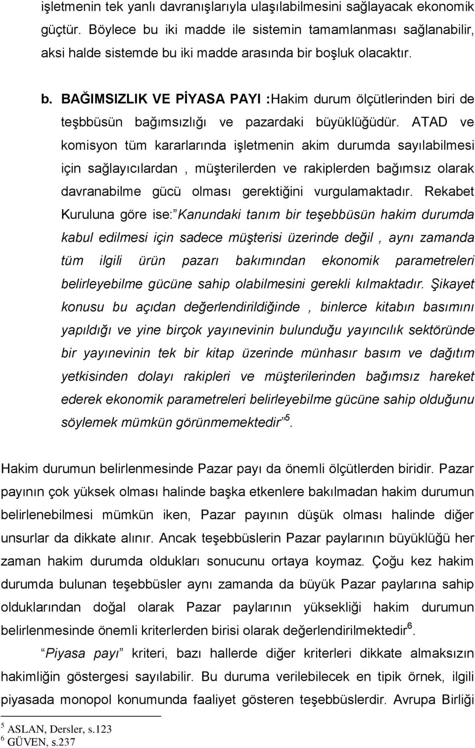 ATAD ve komisyon tüm kararlarında işletmenin akim durumda sayılabilmesi için sağlayıcılardan, müşterilerden ve rakiplerden bağımsız olarak davranabilme gücü olması gerektiğini vurgulamaktadır.