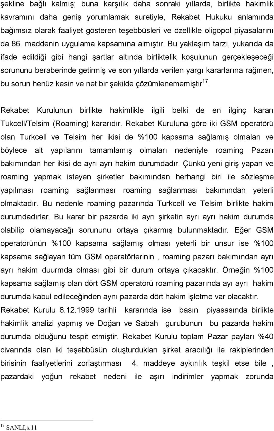 Bu yaklaşım tarzı, yukarıda da ifade edildiği gibi hangi şartlar altında birliktelik koşulunun gerçekleşeceği sorununu beraberinde getirmiş ve son yıllarda verilen yargı kararlarına rağmen, bu sorun