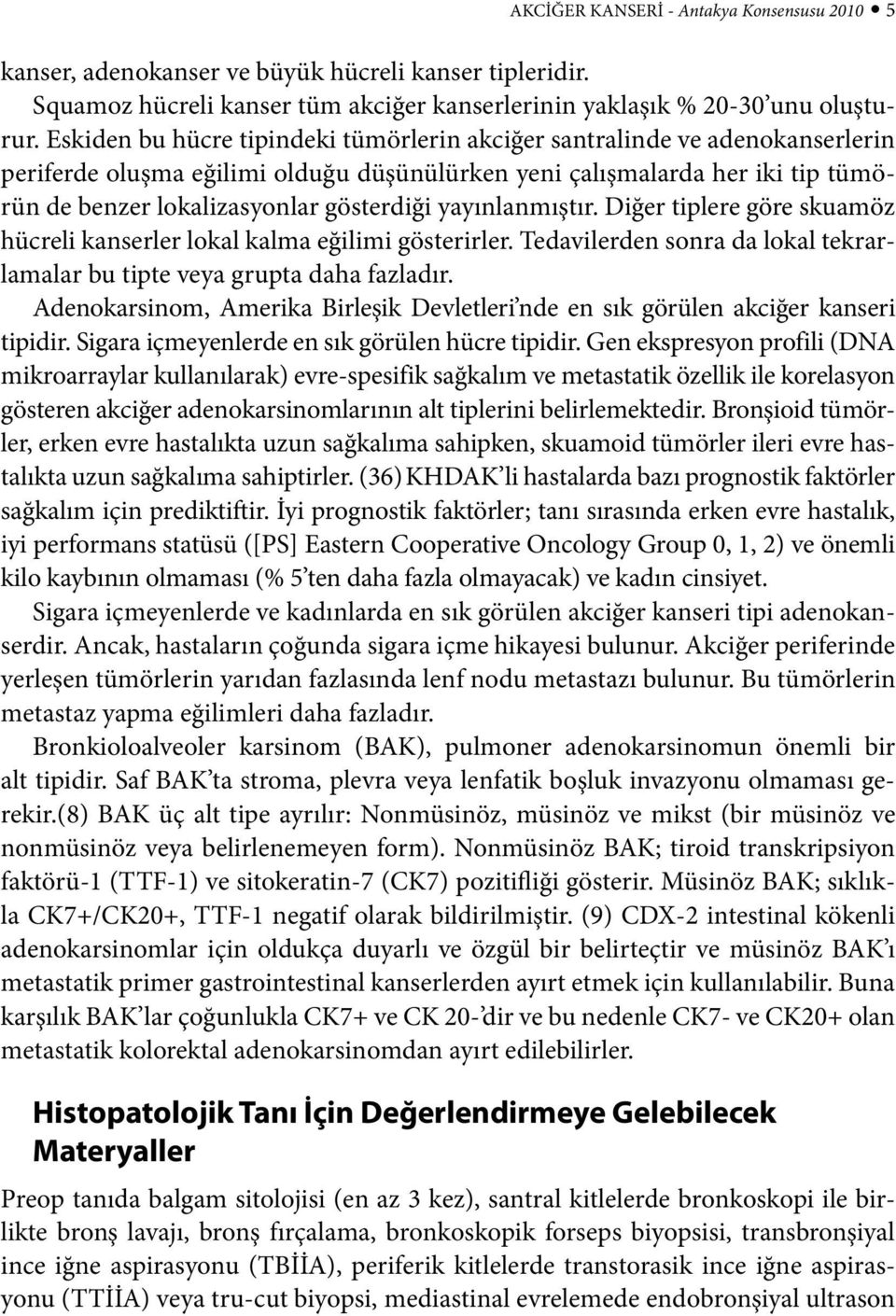 yayınlanmıştır. Diğer tiplere göre skuamöz hücreli kanserler lokal kalma eğilimi gösterirler. Tedavilerden sonra da lokal tekrarlamalar bu tipte veya grupta daha fazladır.