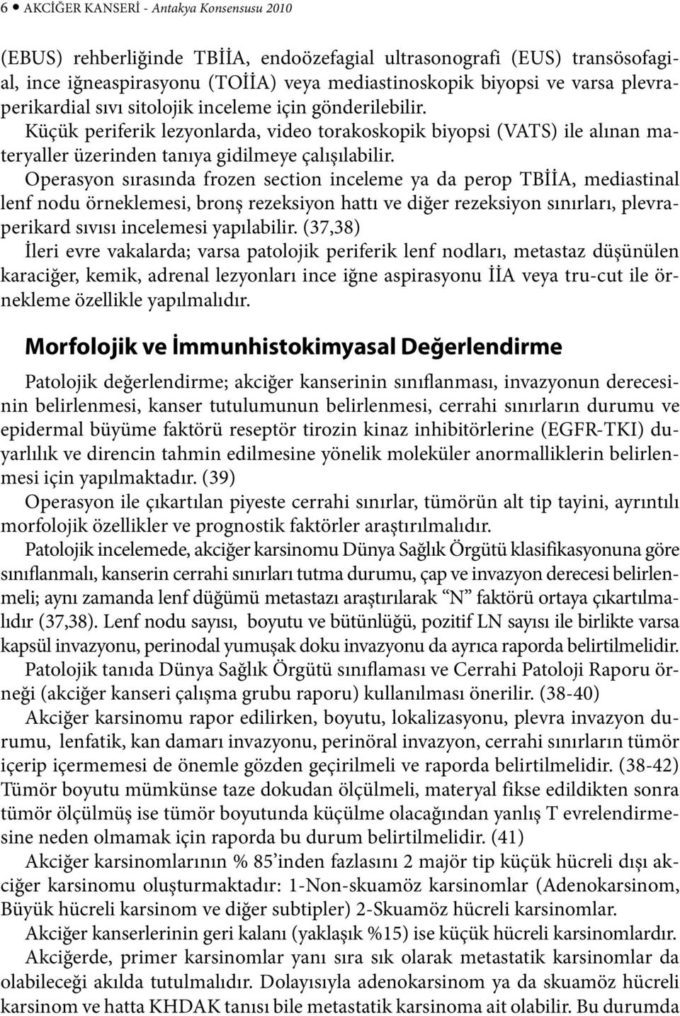 Operasyon sırasında frozen section inceleme ya da perop TBİİA, mediastinal lenf nodu örneklemesi, bronş rezeksiyon hattı ve diğer rezeksiyon sınırları, plevraperikard sıvısı incelemesi yapılabilir.