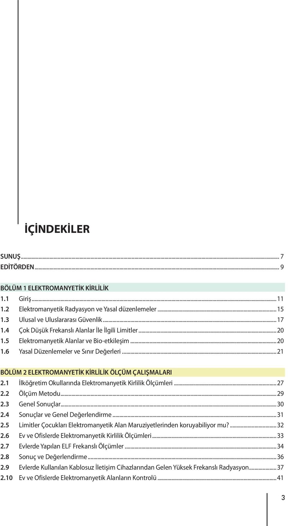 ..21 BÖLÜM 2 ELEKTROMANYETİK KİRLİLİK ÖLÇÜM ÇALIŞMALARI 2.1 İlköğretim Okullarında Elektromanyetik Kirlilik Ölçümleri...27 2.2 Ölçüm Metodu...29 2.3 Genel Sonuçlar...30 2.