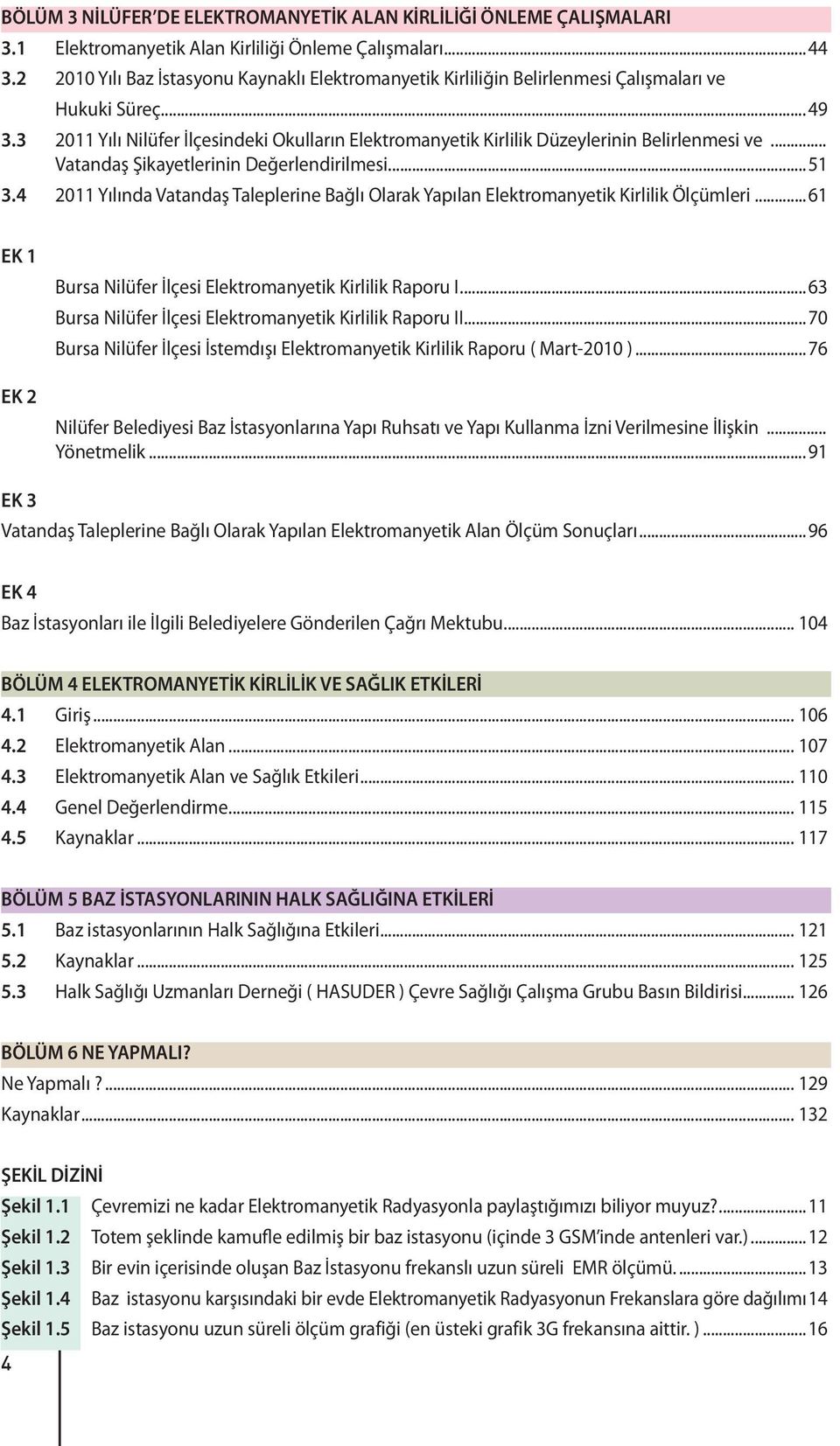 3 2011 Yılı Nilüfer İlçesindeki Okulların Elektromanyetik Kirlilik Düzeylerinin Belirlenmesi ve... Vatandaş Şikayetlerinin Değerlendirilmesi...51 3.