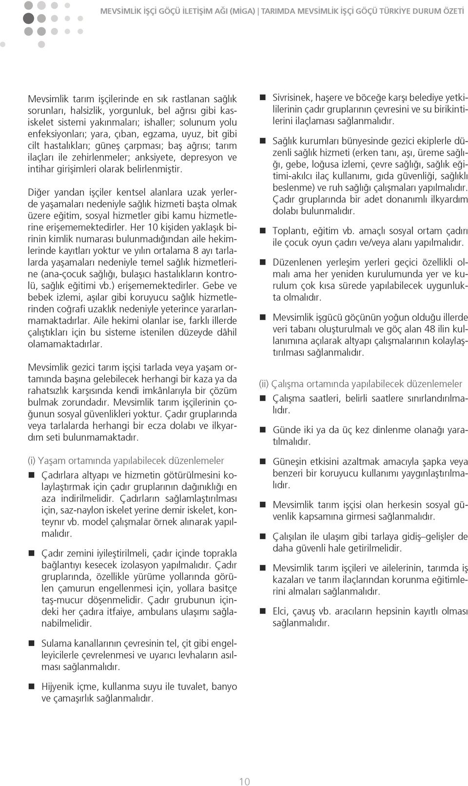 Diğer yandan işçiler kentsel alanlara uzak yerlerde yaşamaları nedeniyle sağlık hizmeti başta olmak üzere eğitim, sosyal hizmetler gibi kamu hizmetlerine erişememektedirler.