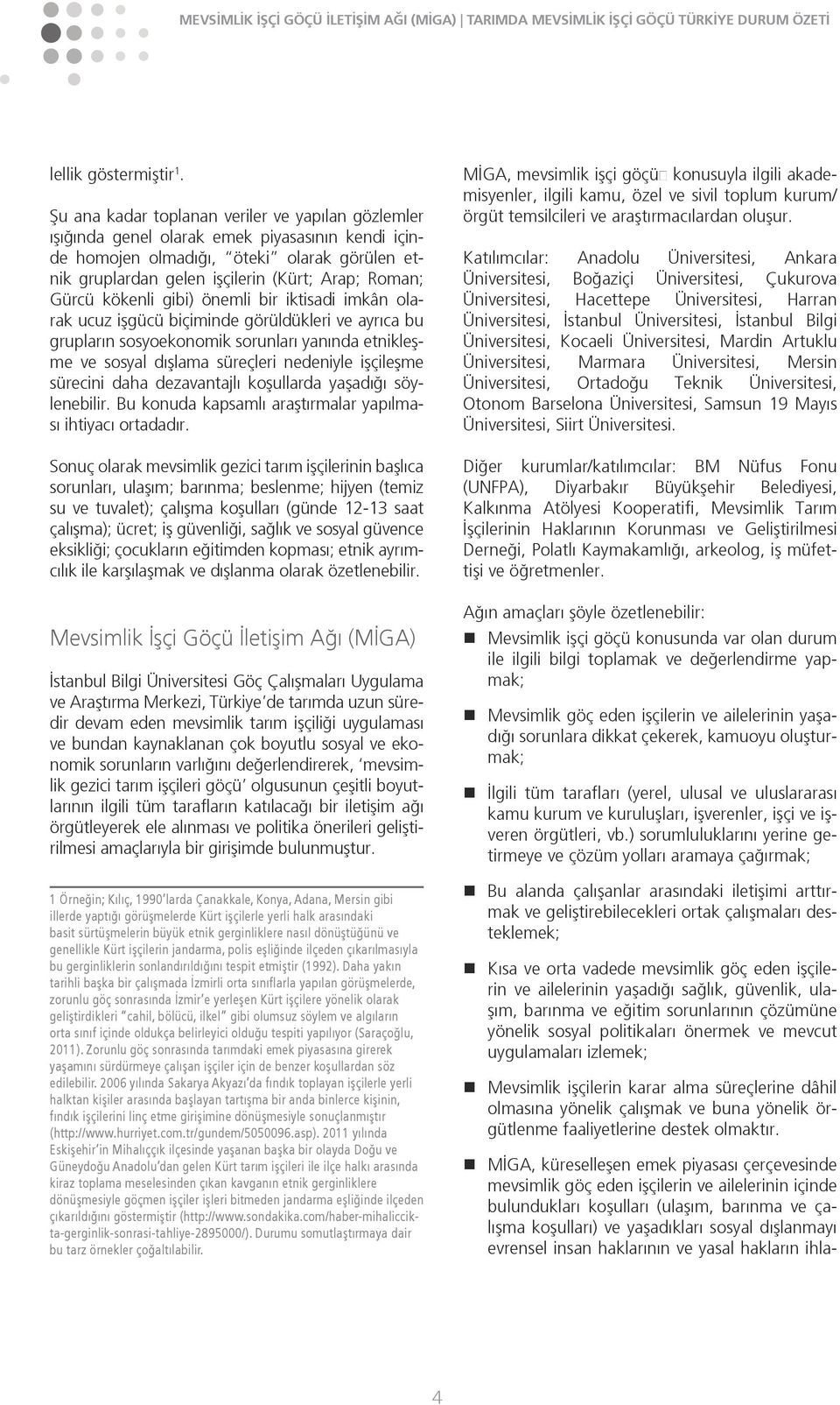 Gürcü kökenli gibi) önemli bir iktisadi imkân olarak ucuz işgücü biçiminde görüldükleri ve ayrıca bu grupların sosyoekonomik sorunları yanında etnikleşme ve sosyal dışlama süreçleri nedeniyle