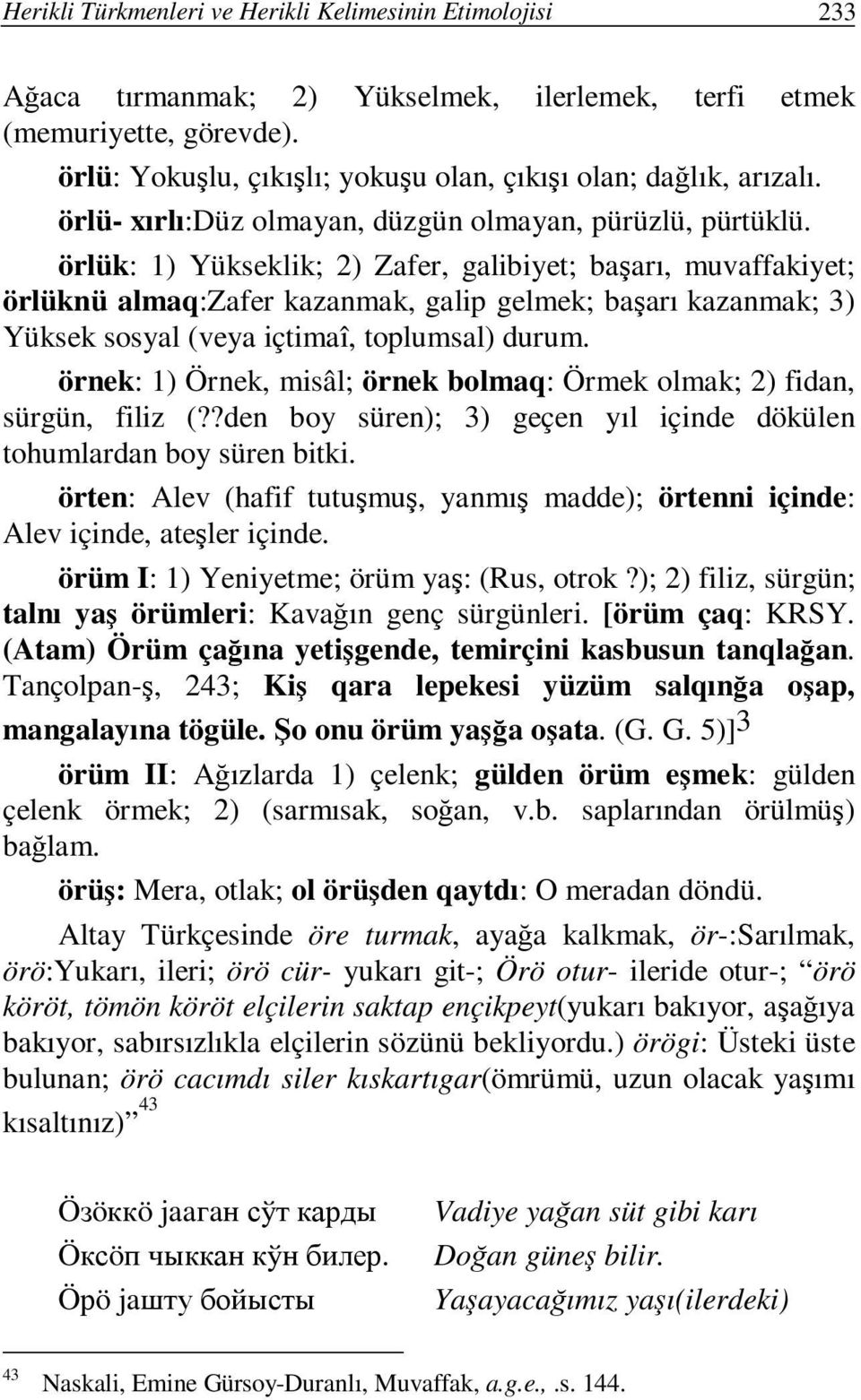 örlük: 1) Yükseklik; 2) Zafer, galibiyet; başarı, muvaffakiyet; örlüknü almaq:zafer kazanmak, galip gelmek; başarı kazanmak; 3) Yüksek sosyal (veya içtimaî, toplumsal) durum.