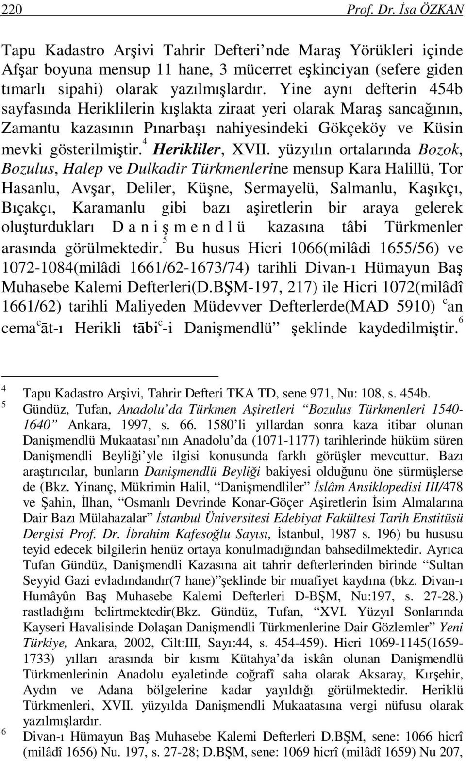 yüzyılın ortalarında Bozok, Bozulus, Halep ve Dulkadir Türkmenlerine mensup Kara Halillü, Tor Hasanlu, Avşar, Deliler, Küşne, Sermayelü, Salmanlu, Kaşıkçı, Bıçakçı, Karamanlu gibi bazı aşiretlerin