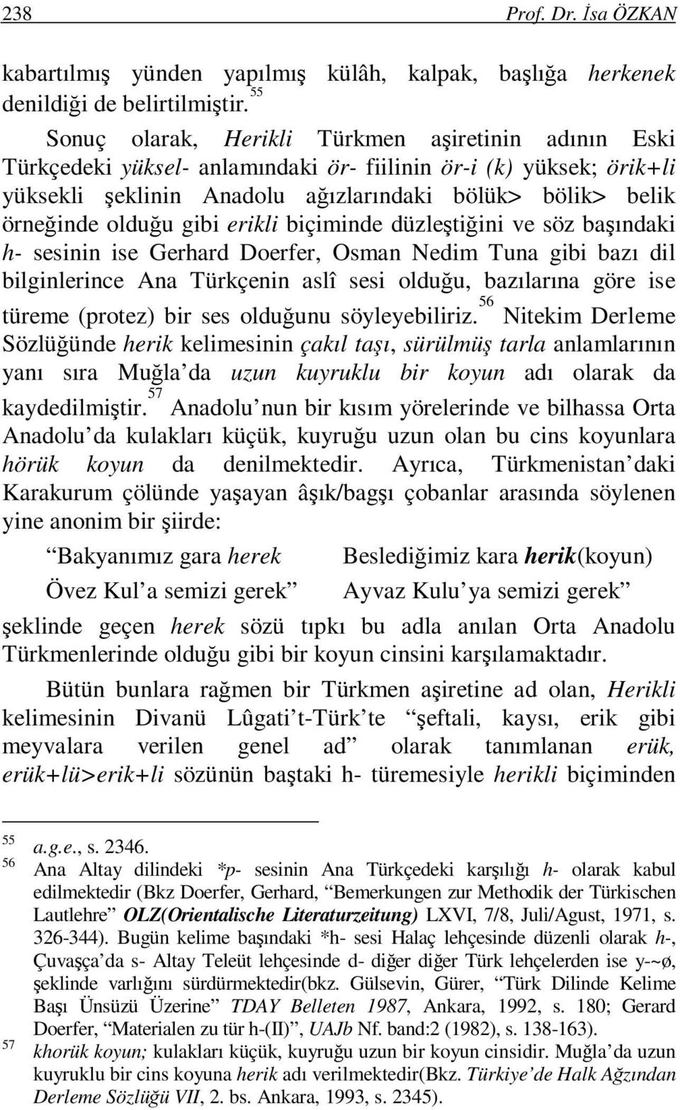 olduğu gibi erikli biçiminde düzleştiğini ve söz başındaki h- sesinin ise Gerhard Doerfer, Osman Nedim Tuna gibi bazı dil bilginlerince Ana Türkçenin aslî sesi olduğu, bazılarına göre ise türeme