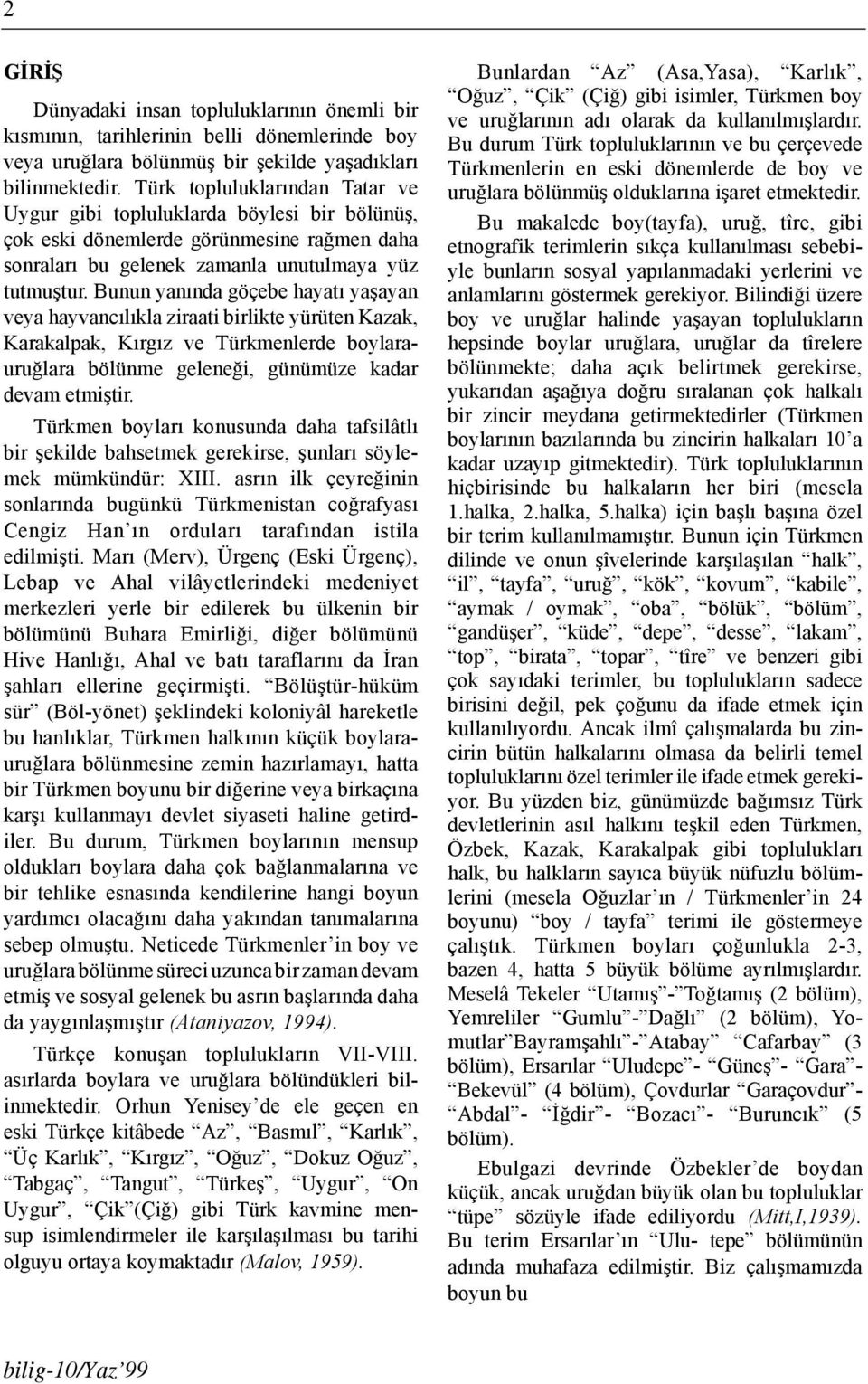 Bunun yanında göçebe hayatı yaşayan veya hayvancılıkla ziraati birlikte yürüten Kazak, Karakalpak, Kırgız ve Türkmenlerde boylarauruğlara bölünme geleneği, günümüze kadar devam etmiştir.