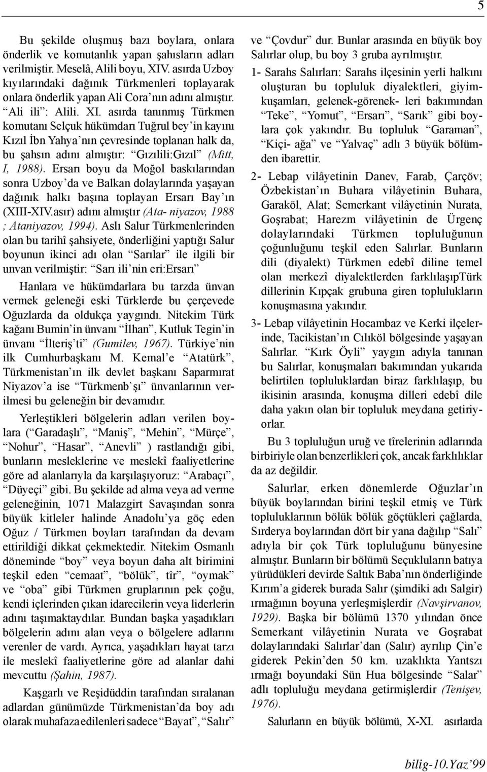 asırda tanınmış Türkmen komutanı Selçuk hükümdarı Tuğrul bey in kayını Kızıl İbn Yahya nın çevresinde toplanan halk da, bu şahsın adını almıştır: Gızılili:Gızıl (Mitt, I, 1988).