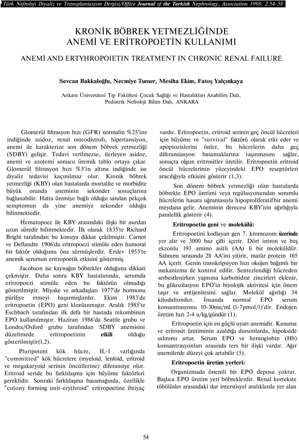 Pediatrik Nefroloji Bilim Dalı, ANKARA Glomerül fıltrasyon hızı (GFR) normalin %25'ine indiğinde asidoz, renal osteodistrofı, hipertansiyon, anemi ile karakterize son dönem böbrek yetmezliği (SDBY)