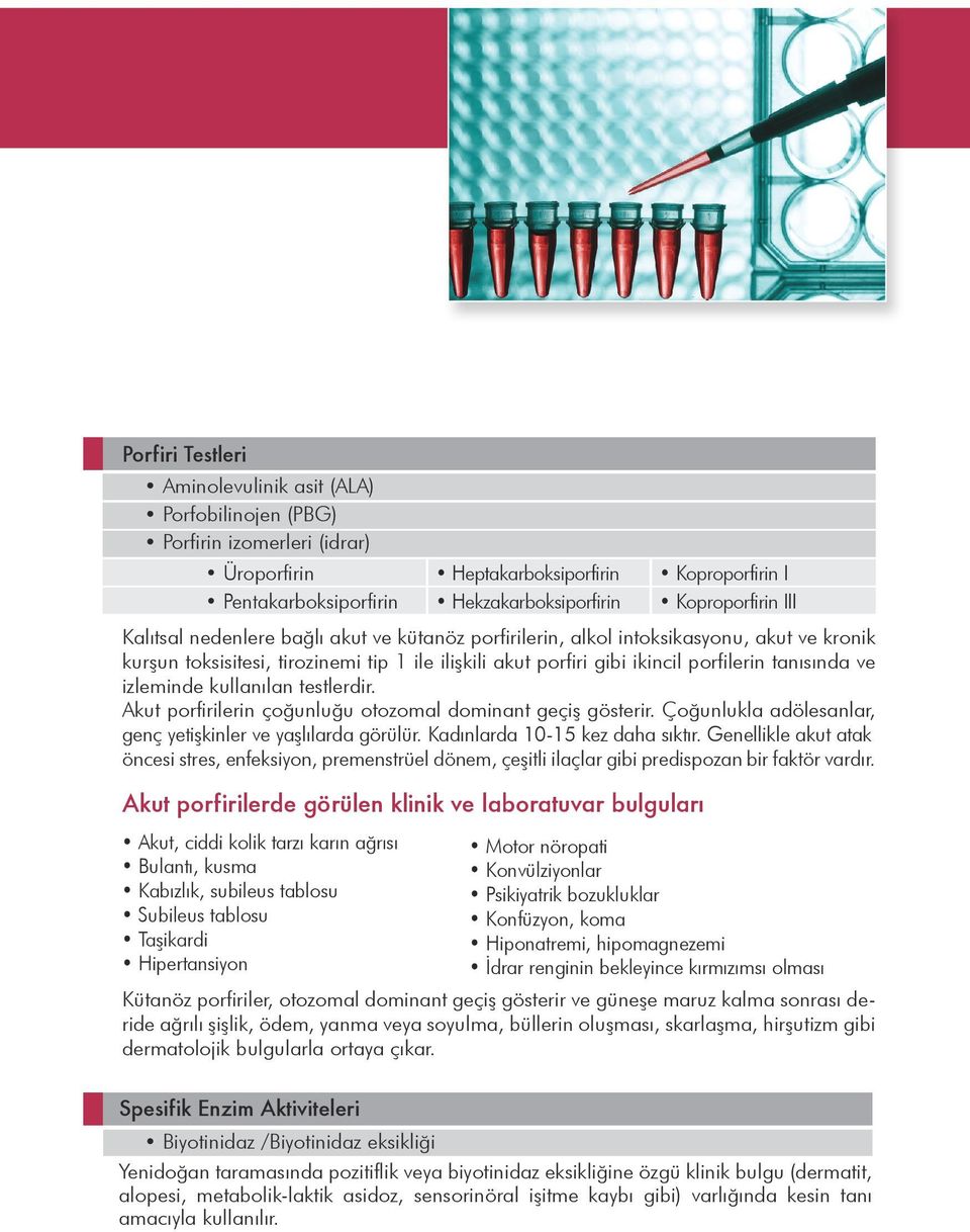 Akut porfirilerin çoğunluğu otozomal dominant geçiş gösterir. Çoğunlukla adölesanlar, genç yetişkinler ve yaşlılarda görülür. Kadınlarda 10-15 kez daha sıktır.