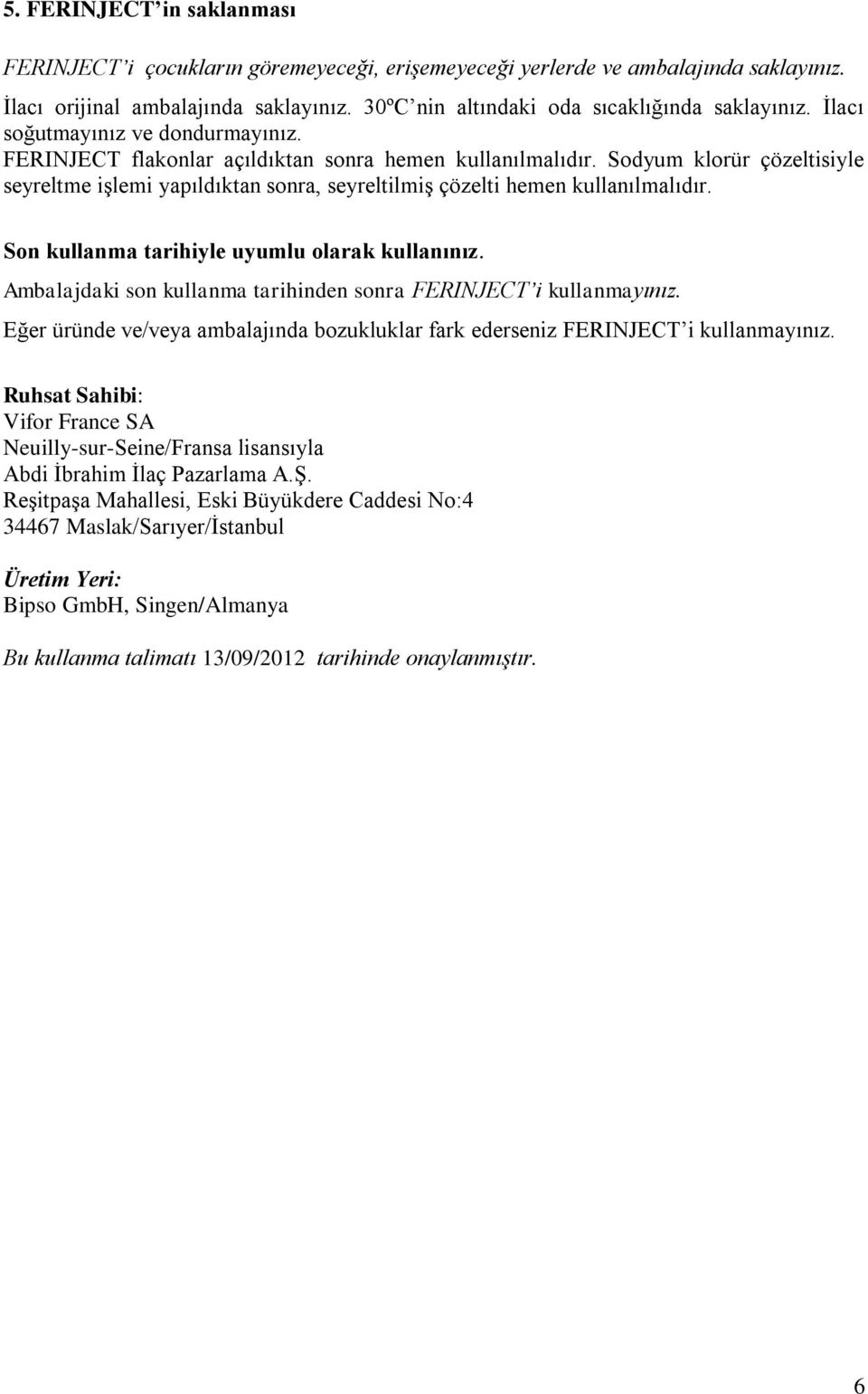 Sodyum klorür çözeltisiyle seyreltme işlemi yapıldıktan sonra, seyreltilmiş çözelti hemen kullanılmalıdır. Son kullanma tarihiyle uyumlu olarak kullanınız.