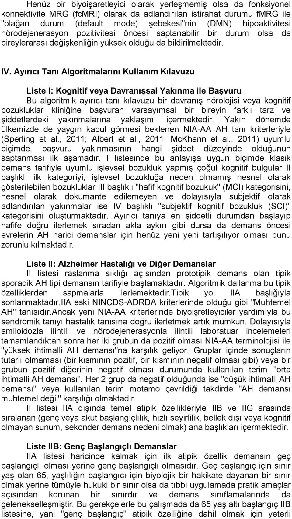 Ayırıcı Tanı Algoritmalarını Kullanım Kılavuzu Liste I: Kognitif veya Davranışsal Yakınma ile Başvuru Bu algoritmik ayırıcı tanı kılavuzu bir davranış nörolojisi veya kognitif bozukluklar kliniğine